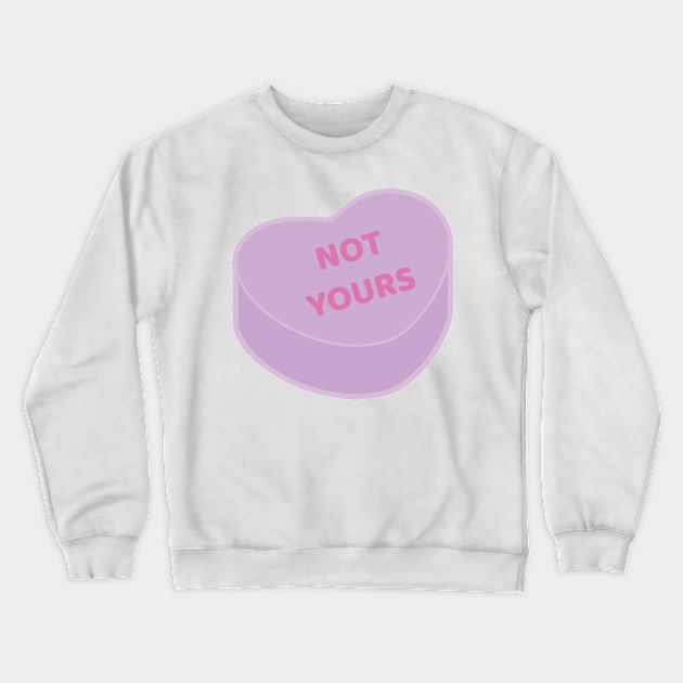 Not Yours | Anti Valentine Sweetheart Candy Crewneck Sweatshirt by jverdi28